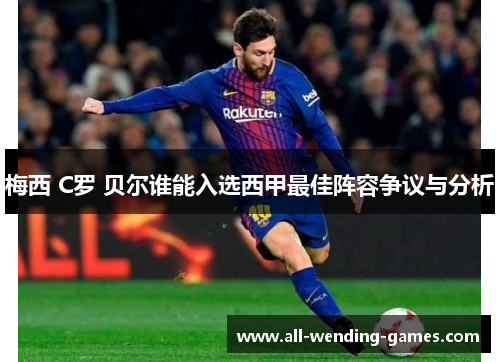 梅西 C罗 贝尔谁能入选西甲最佳阵容争议与分析