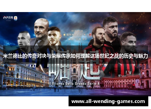 米兰德比的传奇对决与荣耀传承如何理解这场世纪之战的历史与魅力