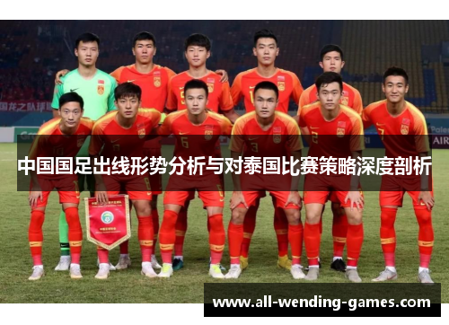 中国国足出线形势分析与对泰国比赛策略深度剖析