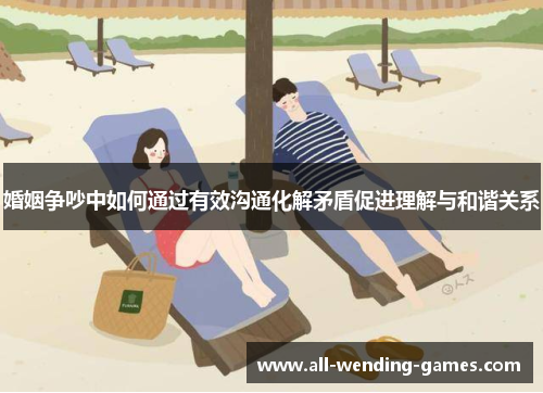 婚姻争吵中如何通过有效沟通化解矛盾促进理解与和谐关系