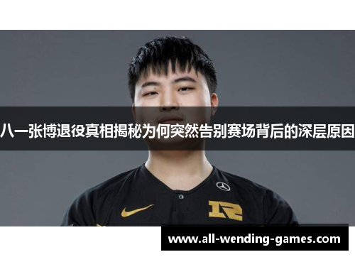 八一张博退役真相揭秘为何突然告别赛场背后的深层原因