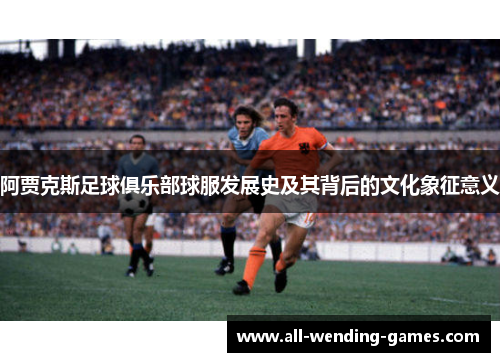 阿贾克斯足球俱乐部球服发展史及其背后的文化象征意义