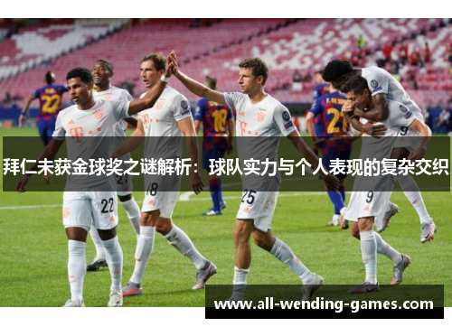 拜仁未获金球奖之谜解析：球队实力与个人表现的复杂交织