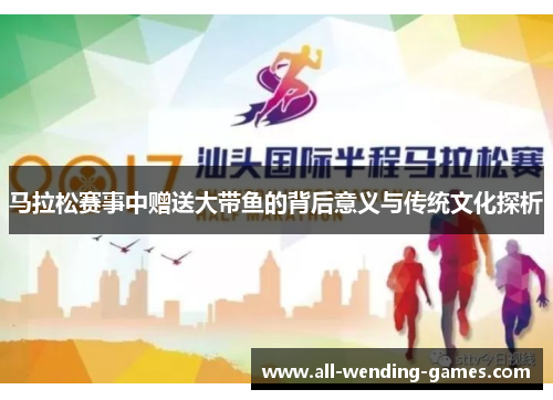 马拉松赛事中赠送大带鱼的背后意义与传统文化探析