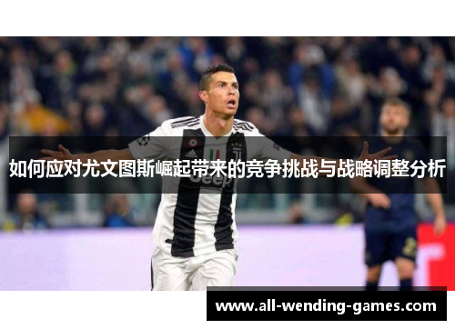 如何应对尤文图斯崛起带来的竞争挑战与战略调整分析