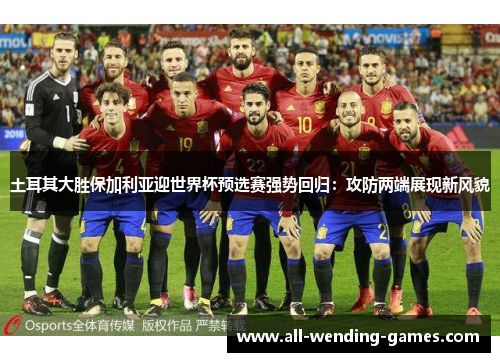 土耳其大胜保加利亚迎世界杯预选赛强势回归：攻防两端展现新风貌