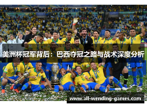 美洲杯冠军背后：巴西夺冠之路与战术深度分析