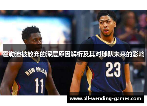 霍勒迪被放弃的深层原因解析及其对球队未来的影响 霍勒迪被放弃的深层原因解析及其对球队未来的影响