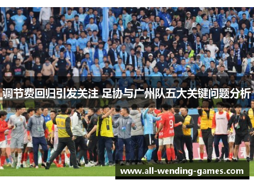 调节费回归引发关注 足协与广州队五大关键问题分析