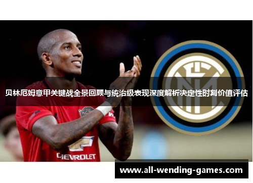 贝林厄姆意甲关键战全景回顾与统治级表现深度解析决定性时刻价值评估