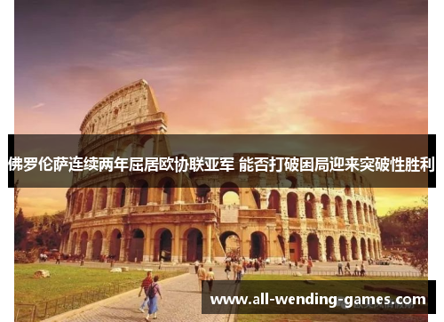 佛罗伦萨连续两年屈居欧协联亚军 能否打破困局迎来突破性胜利 佛罗伦萨连续两年屈居欧协联亚军 能否打破困局迎来突破性胜利